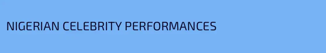 NIGERIAN CELEBRITY PERFORMANCES